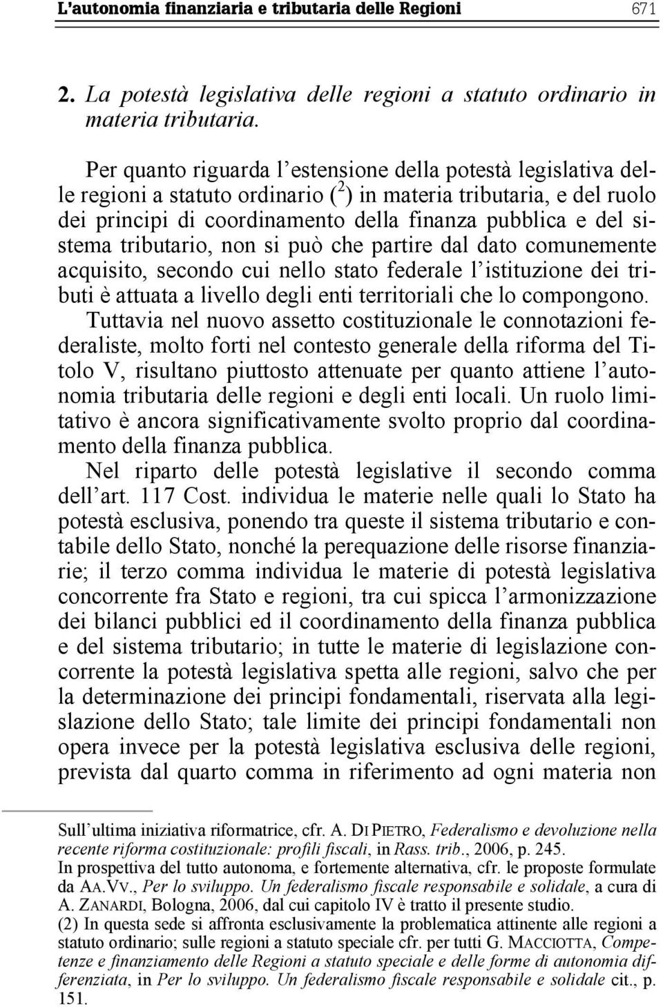 sistema tributario, non si può che partire dal dato comunemente acquisito, secondo cui nello stato federale l istituzione dei tributi è attuata a livello degli enti territoriali che lo compongono.