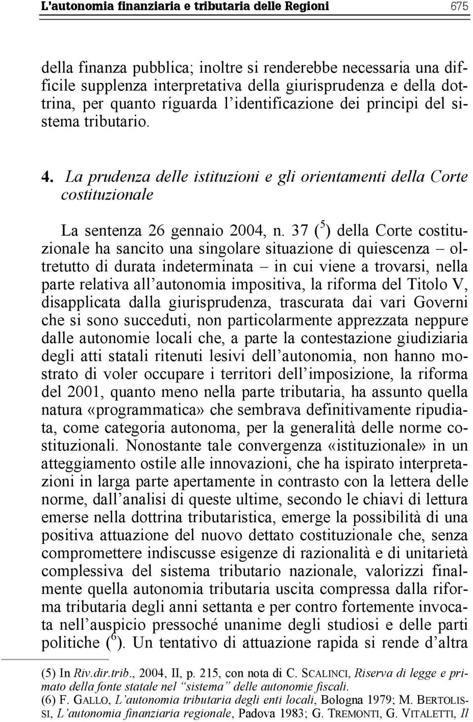 37 ( 5 ) della Corte costituzionale ha sancito una singolare situazione di quiescenza oltretutto di durata indeterminata in cui viene a trovarsi, nella parte relativa all autonomia impositiva, la