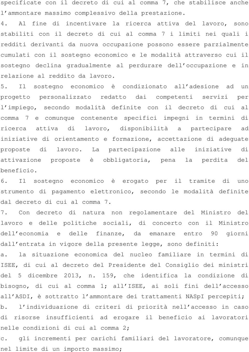 con il sostegno economico e le modalità attraverso cui il sostegno declina gradualmente al perdurare dell occupazione e in relazione al reddito da lavoro. 5.