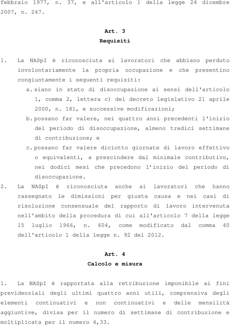 siano in stato di disoccupazione ai sensi dell'articolo 1, comma 2, lettera c) del decreto legislativo 21 aprile 2000, n. 181, e successive modificazioni; b.