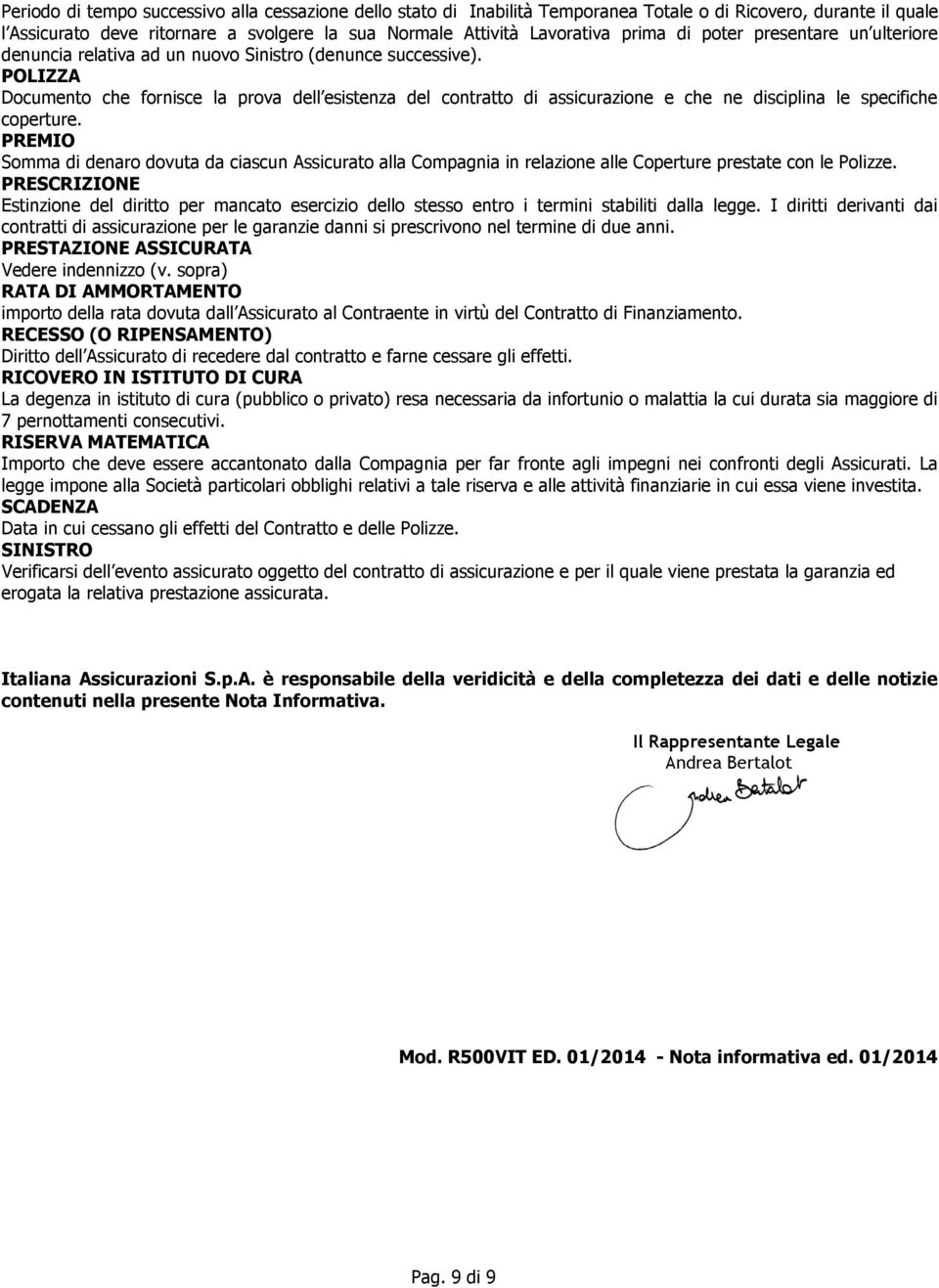 POLIZZA Documento che fornisce la prova dell esistenza del contratto di assicurazione e che ne disciplina le specifiche coperture.