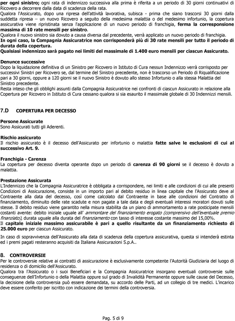 medesimo infortunio, la copertura assicurativa viene ripristinata senza l'applicazione di un nuovo periodo di franchigia, ferma la corresponsione massima di 10 rate mensili per sinistro.