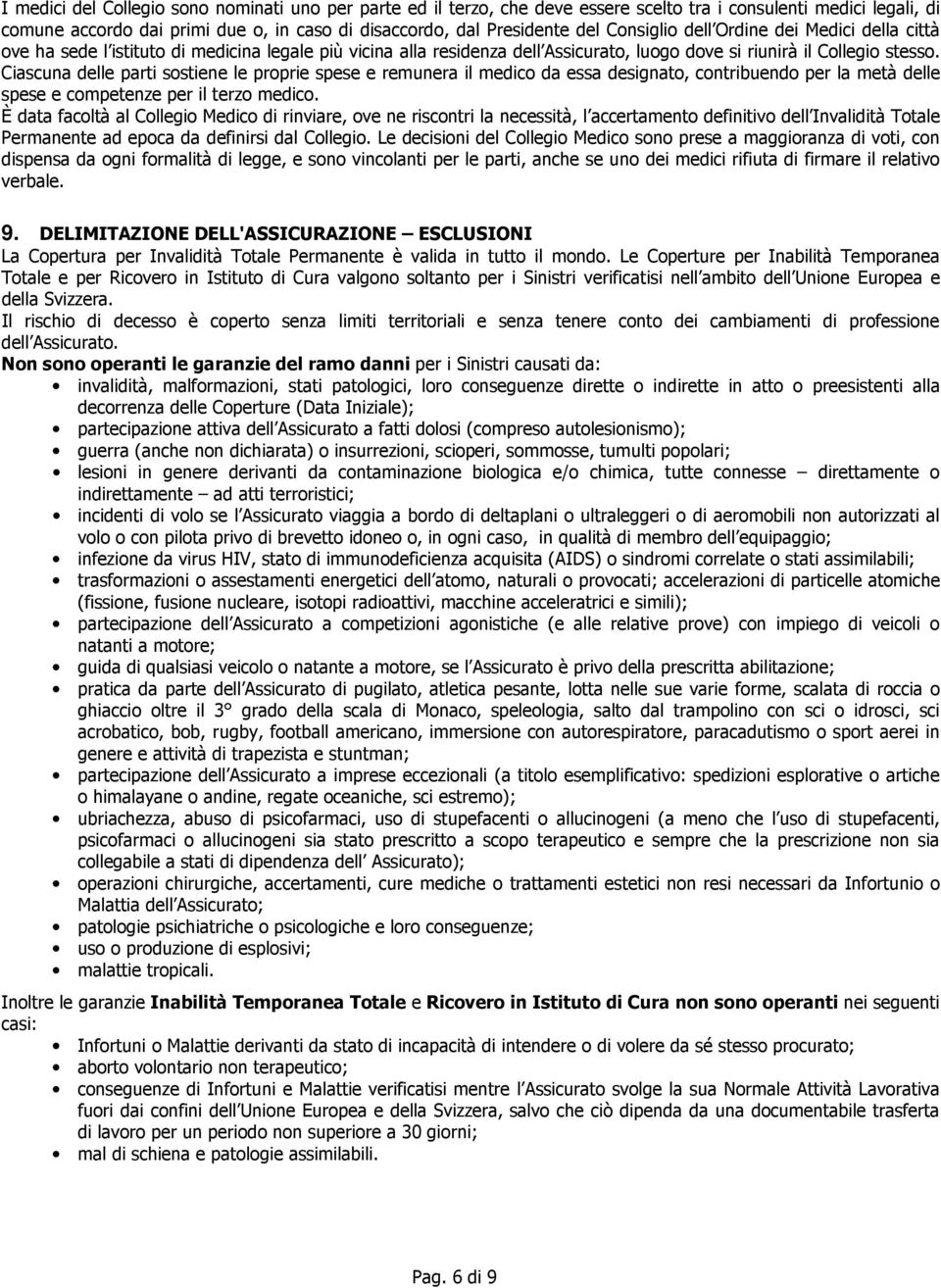 Ciascuna delle parti sostiene le proprie spese e remunera il medico da essa designato, contribuendo per la metà delle spese e competenze per il terzo medico.