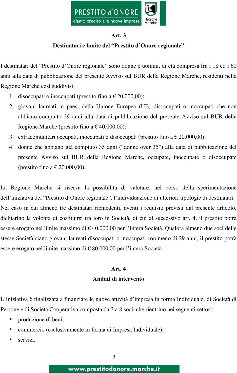 giovani laureati in paesi della Unione Europea (UE) disoccupati o inoccupati che non abbiano compiuto 29 anni alla data di pubblicazione del presente Avviso sul BUR della Regione Marche (prestito