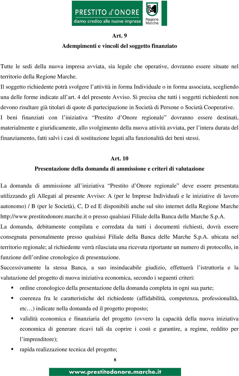 Si precisa che tutti i soggetti richiedenti non devono risultare già titolari di quote di partecipazione in Società di Persone o Società Cooperative.