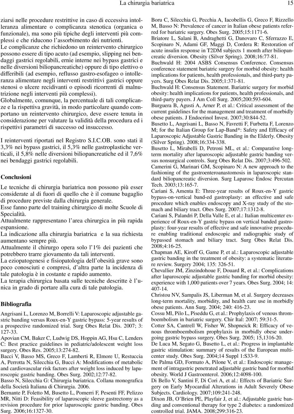 Le complicanze che richiedono un reintervento chirurgico possono essere di tipo acuto (ad esempio, slipping nei bendaggi gastrici regolabili, ernie interne nei bypass gastrici e nelle diversioni