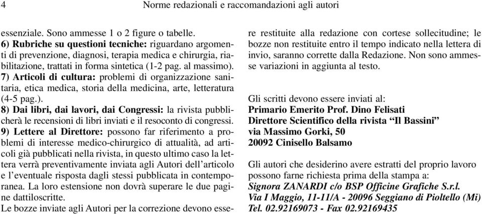 7) Articoli di cultura: problemi di organizzazione sanitaria, etica medica, storia della medicina, arte, letteratura (4-5 pag.). 8) Dai libri, dai lavori, dai Congressi: la rivista pubblicherà le recensioni di libri inviati e il resoconto di congressi.