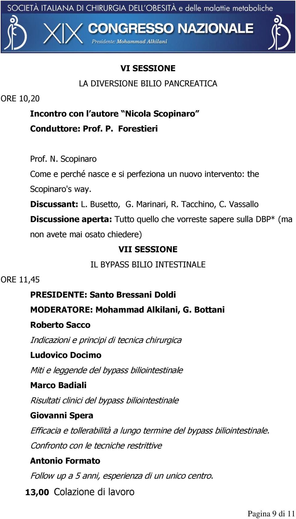 Vassallo Discussione aperta: Tutto quello che vorreste sapere sulla DBP* (ma non avete mai osato chiedere) VII SESSIONE IL BYPASS BILIO INTESTINALE ORE 11,45 PRESIDENTE: Santo Bressani Doldi