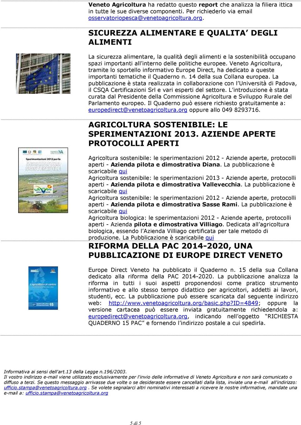 Veneto Agricoltura, tramite lo sportello informativo Europe Direct, ha dedicato a queste importanti tematiche il Quaderno n. 14 della sua Collana europea.