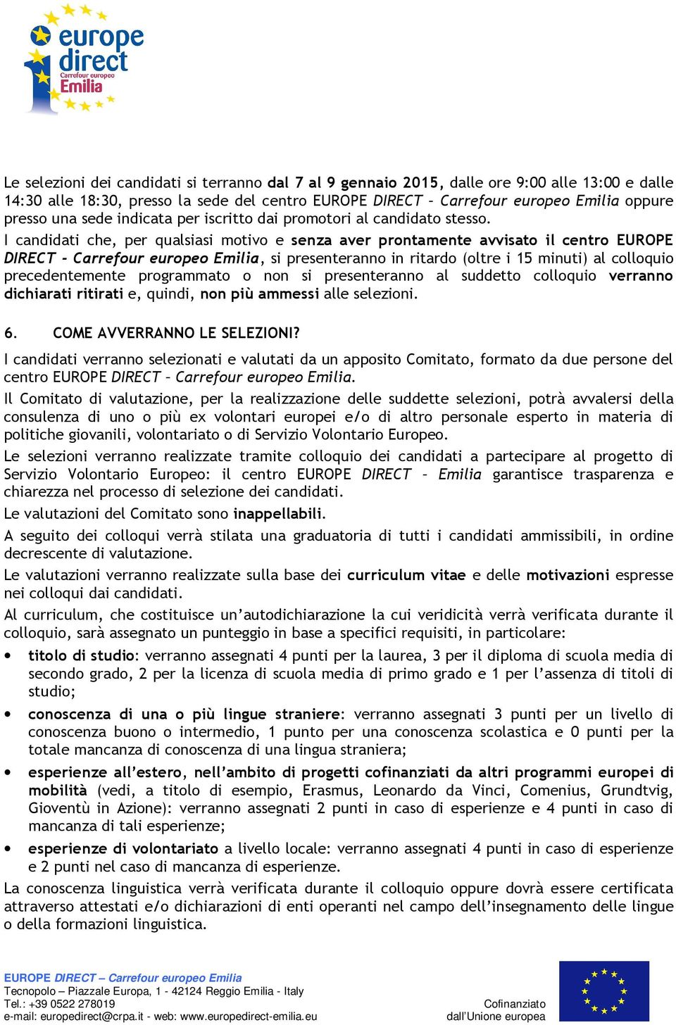 I candidati che, per qualsiasi motivo e senza aver prontamente avvisato il centro EUROPE DIRECT - Carrefour europeo Emilia, si presenteranno in ritardo (oltre i 15 minuti) al colloquio