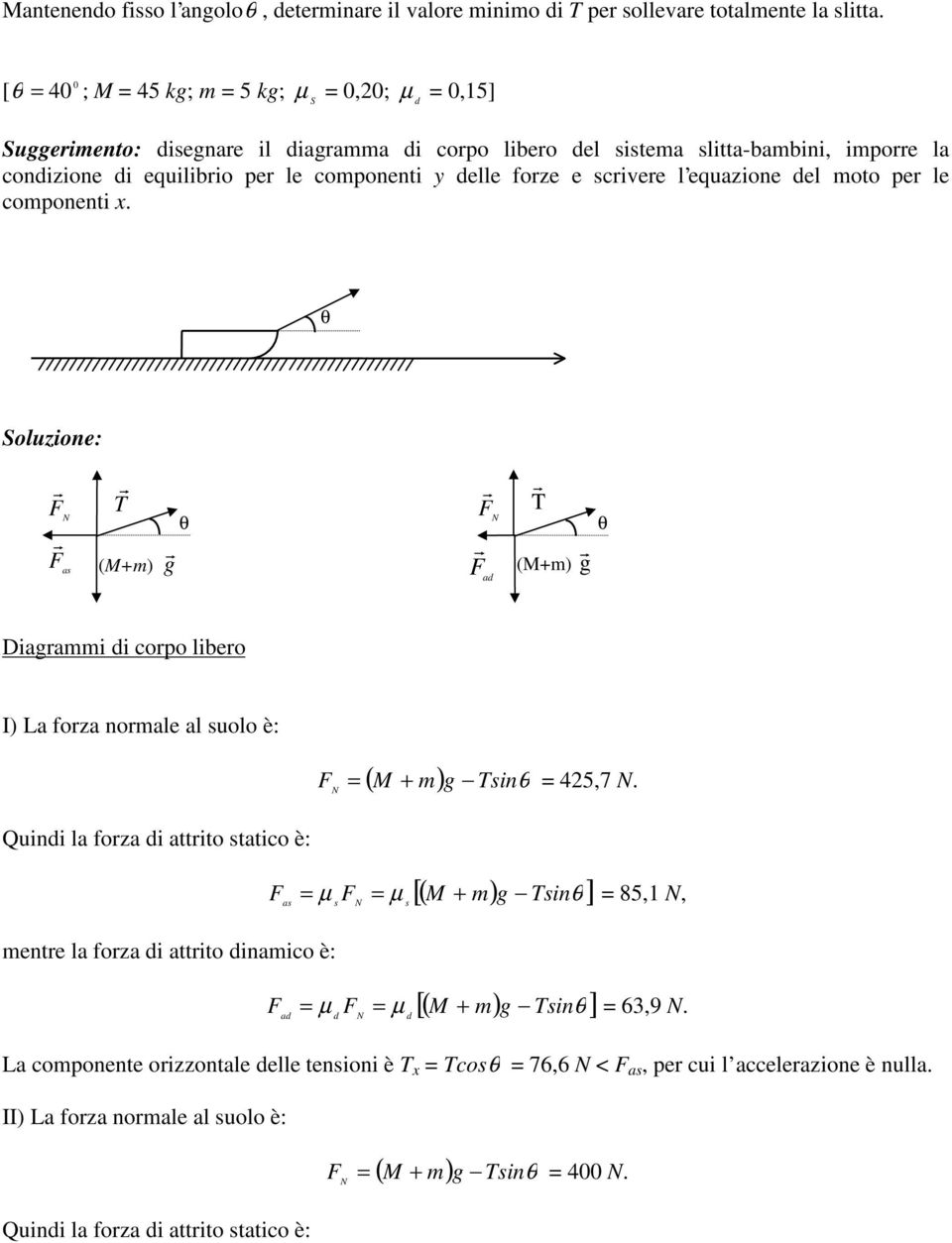 del t per le cpnenti x. θ Sluzine: F T N F (M) g as θ F F ad N T (M) g θ Diagrai di crp liber I) La frza nrale al sul è: F N ( M ) g Tsinθ 45,7 N.