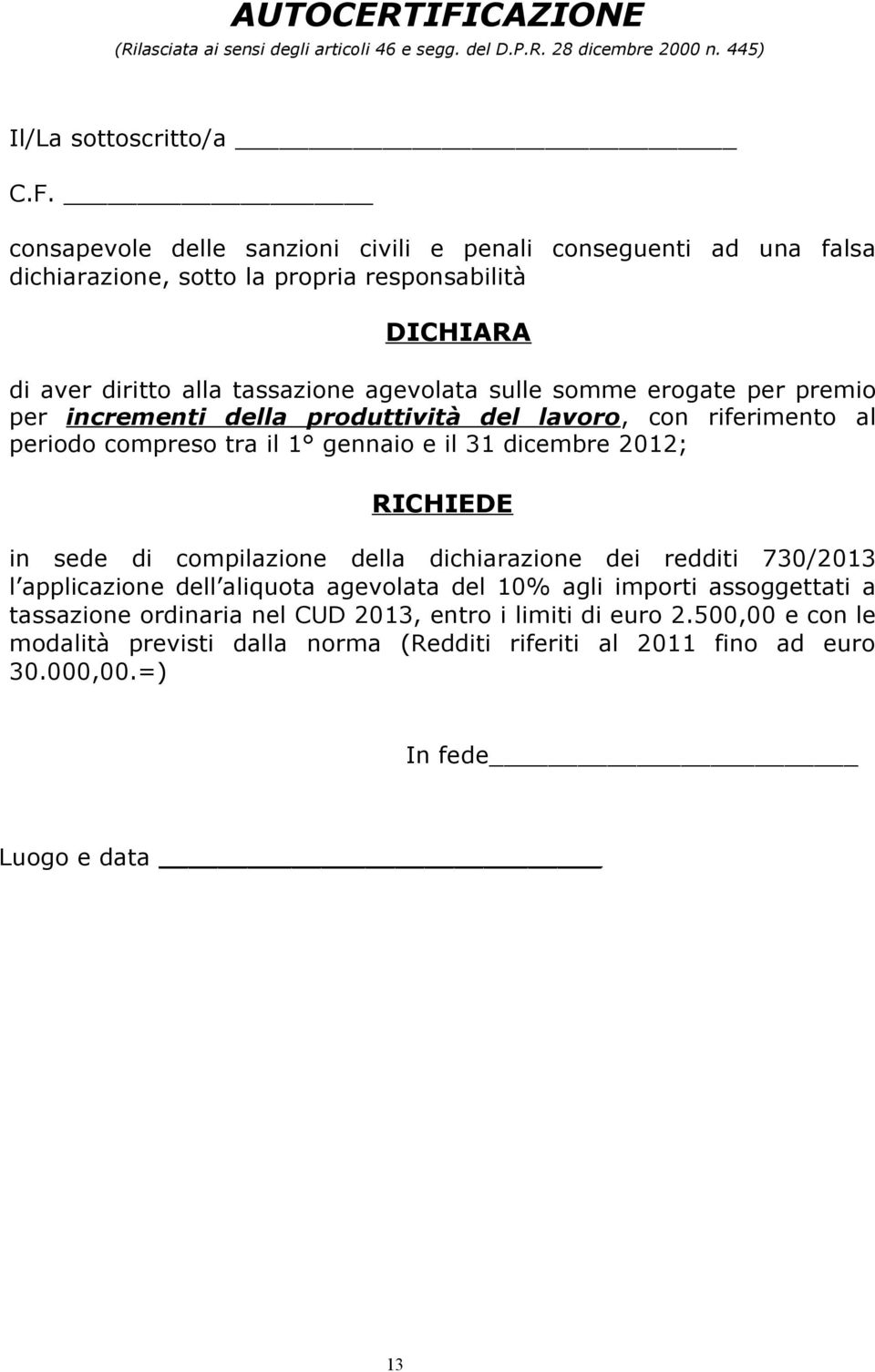 consapevole delle sanzioni civili e penali conseguenti ad una falsa dichiarazione, sotto la propria responsabilità DICHIARA di aver diritto alla tassazione agevolata sulle somme erogate per