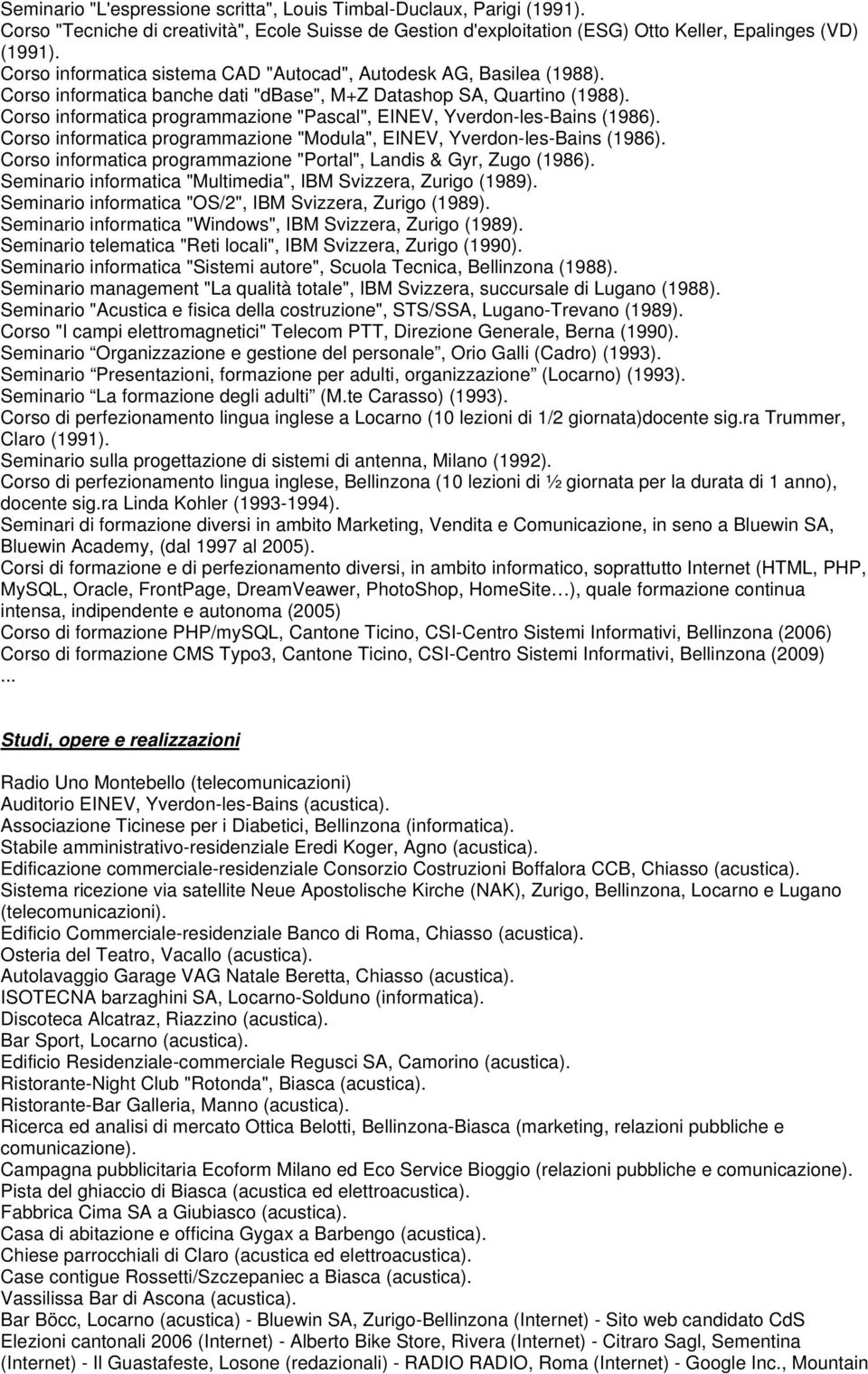 Corso informatica programmazione "Pascal", EINEV, Yverdon-les-Bains (1986). Corso informatica programmazione "Modula", EINEV, Yverdon-les-Bains (1986).