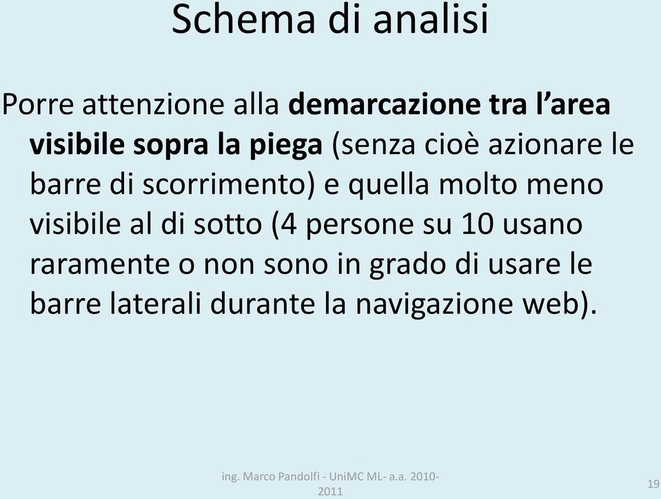 quella molto meno visibile al di sotto (4 persone su 10 usano raramente