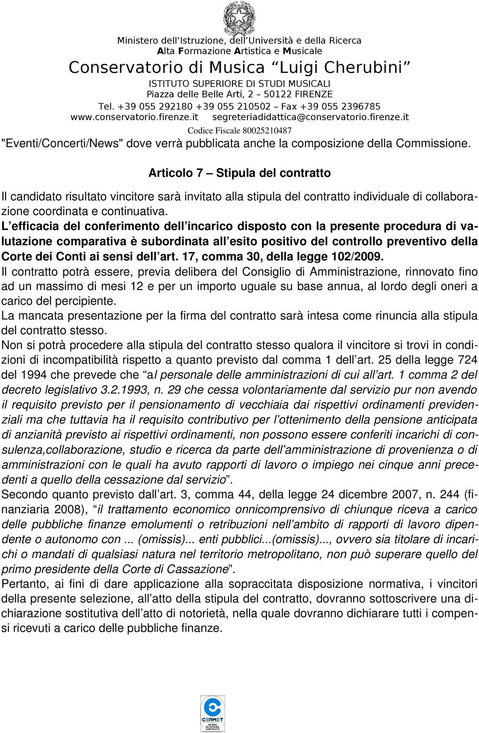 L efficacia del conferimento dell incarico disposto con la presente procedura di valutazione comparativa è subordinata all esito positivo del controllo preventivo della Corte dei Conti ai sensi dell