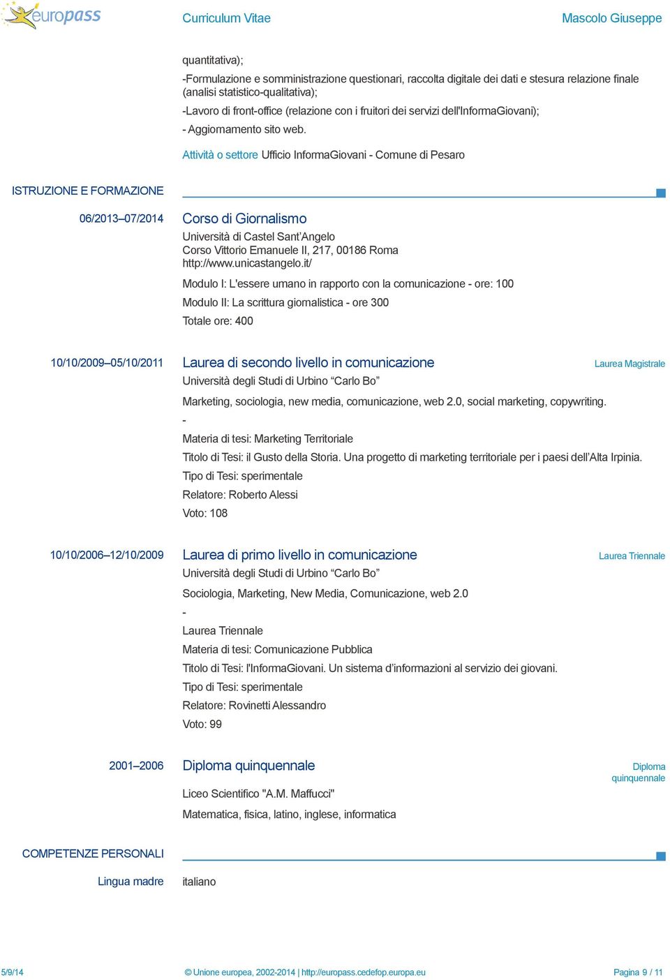 Attività o settore Ufficio InformaGiovani - Comune di Pesaro ISTRUZIONE E FORMAZIONE 06/2013 07/2014 Corso di Giornalismo Università di Castel Sant Angelo Corso Vittorio Emanuele II, 217, 00186 Roma