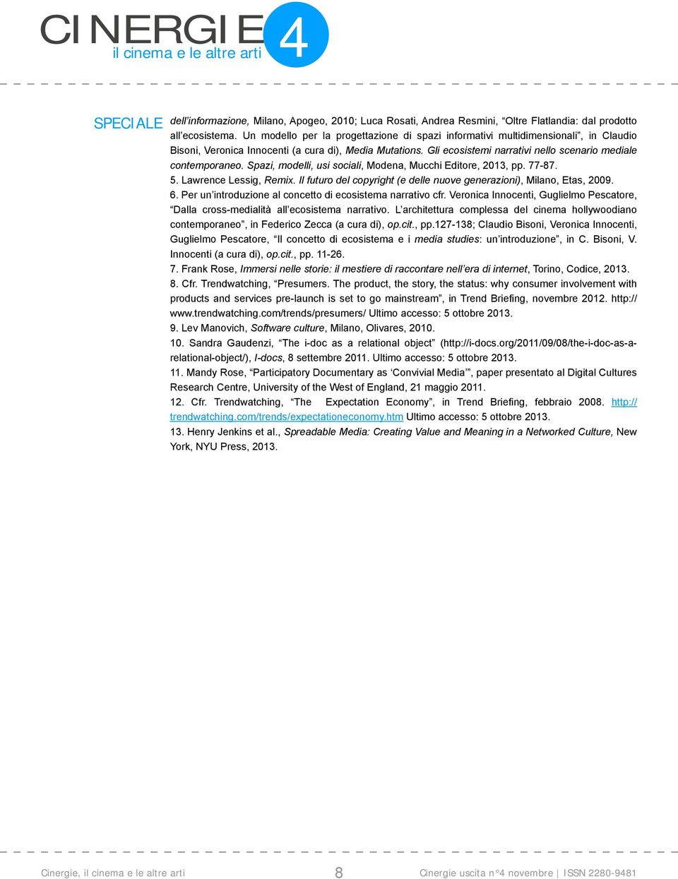 Gli ecosistemi narrativi nello scenario mediale contemporaneo. Spazi, modelli, usi sociali, Modena, Mucchi Editore, 2013, pp. 77-87. 5. Lawrence Lessig, Remix.