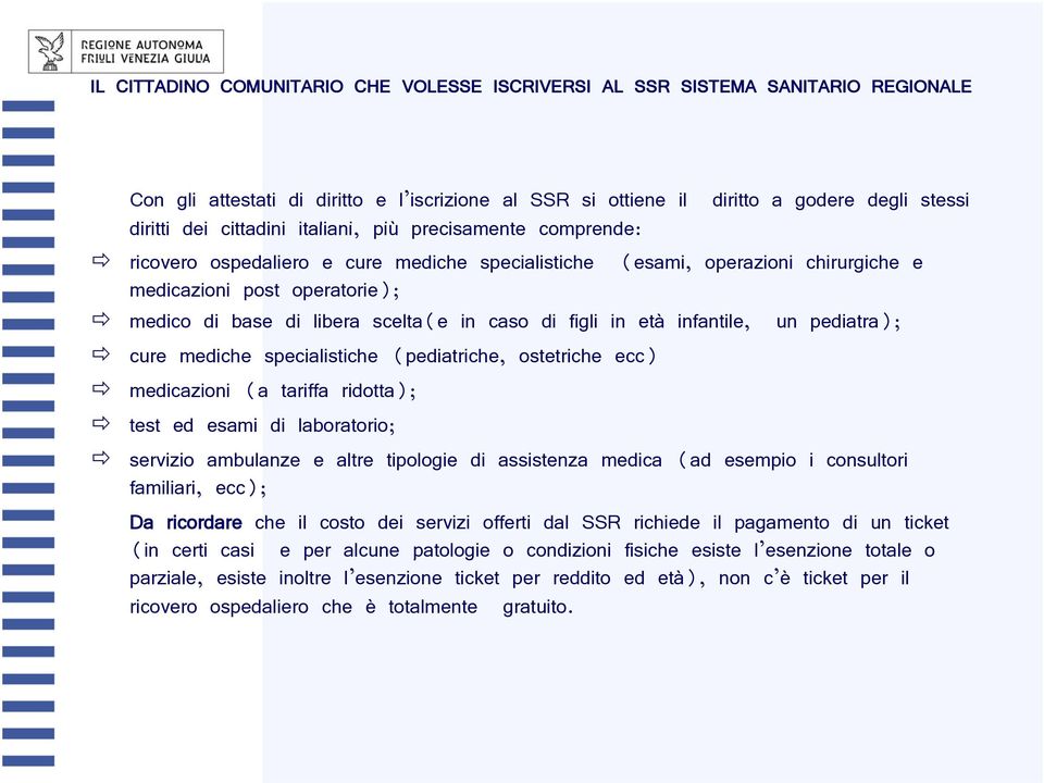 figli in età infantile, un pediatra); cure mediche specialistiche (pediatriche, ostetriche ecc) medicazioni (a tariffa ridotta); test ed esami di laboratorio; servizio ambulanze e altre tipologie di