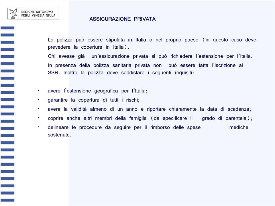 Inoltre la polizza deve soddisfare i seguenti requisiti: avere l estensione geografica per l Italia; garantire la copertura di tutti i rischi; avere la validità almeno di un