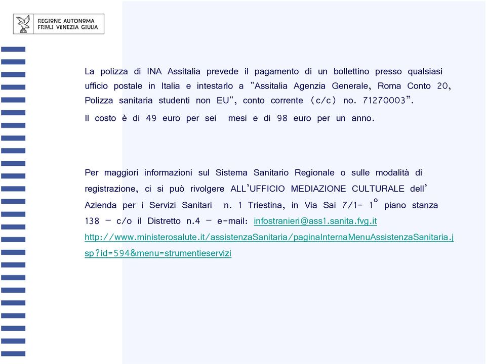 Per maggiori informazioni sul Sistema Sanitario Regionale o sulle modalità di registrazione, ci si può rivolgere ALL UFFICIO MEDIAZIONE CULTURALE dell Azienda per i Servizi