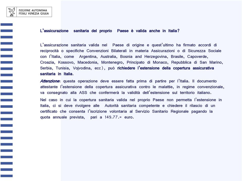 Italia, come Argentina, Australia, Bosnia and Herzegovina, Brasile, Capoverde, Croazia, Kossovo, Macedonia, Montenegro, Principato di Monaco, Repubblica di San Marino, Serbia, Tunisia, Vojvodina,