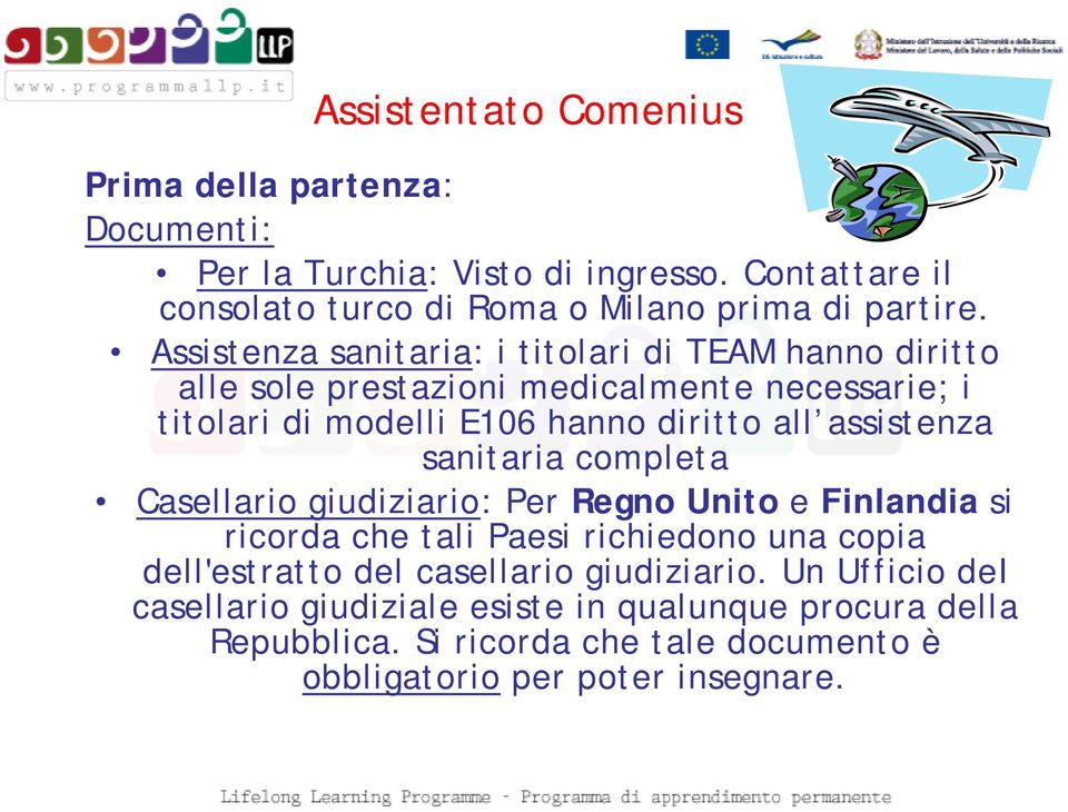 assistenza sanitaria completa Casellario giudiziario: Per Regno Unito e Finlandia si ricorda che tali Paesi richiedono una copia dell'estratto del