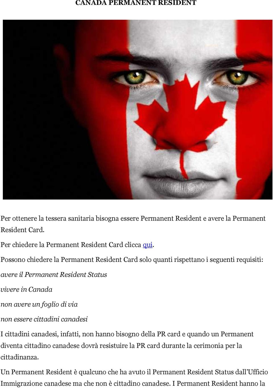 cittadini canadesi I cittadini canadesi, infatti, non hanno bisogno della PR card e quando un Permanent diventa cittadino canadese dovrà resistuire la PR card durante la cerimonia per