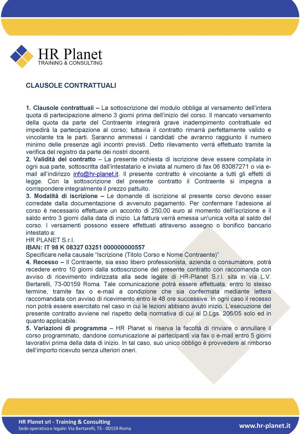 vincolante tra le parti. Saranno ammessi i candidati che avranno raggiunto il numero minimo delle presenze agli incontri previsti.