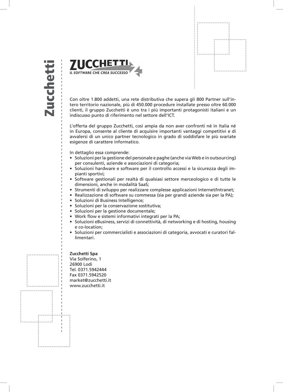 L offerta del gruppo Zucchetti, così ampia da non aver confronti né in Italia né in Europa, consente al cliente di acquisire importanti vantaggi competitivi e di avvalersi di un unico partner