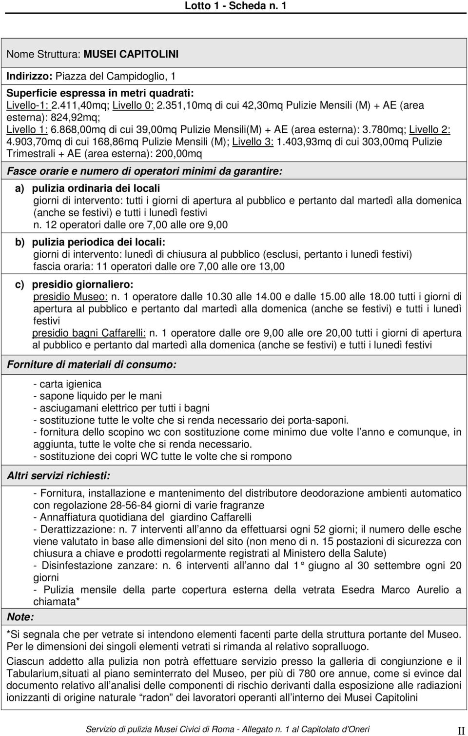 903,70mq di cui 168,86mq Pulizie Mensili (M); Livello 3: 1.403,93mq di cui 303,00mq Pulizie Trimestrali + AE (area esterna): 200,00mq n.