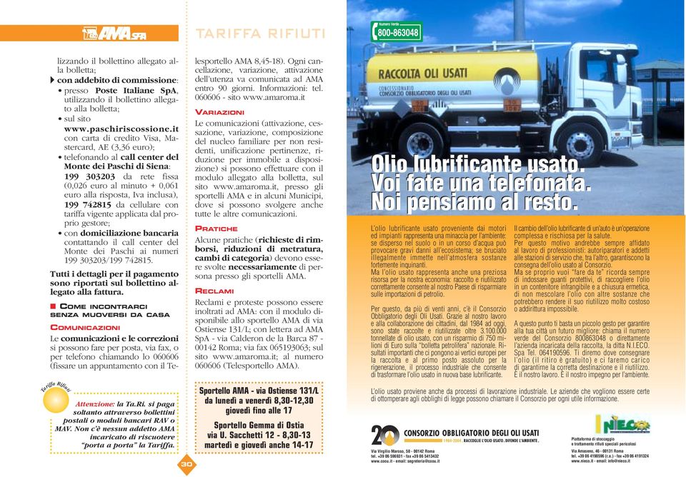 inclusa), 199 742815 da cellulare con tariffa vigente applicata dal proprio gestore; con domiciliazione bancaria contattando il call center del Monte dei Paschi ai numeri 199 303203/199 742815.