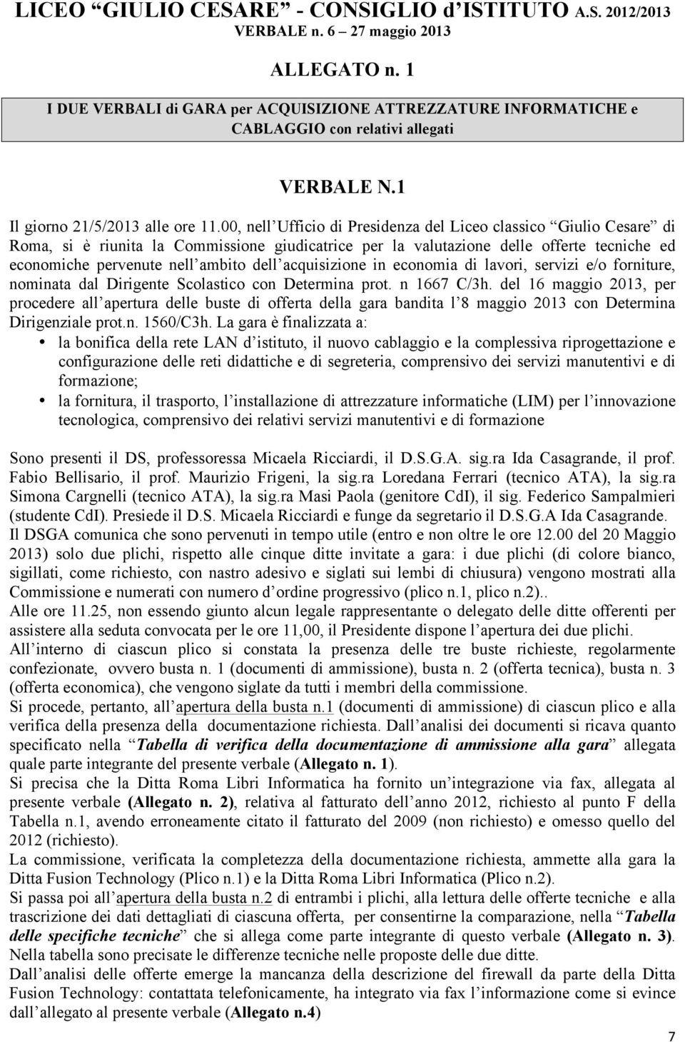 acquisizione in economia di lavori, servizi e/o forniture, nominata dal Dirigente Scolastico con Determina prot. n 1667 C/3h.