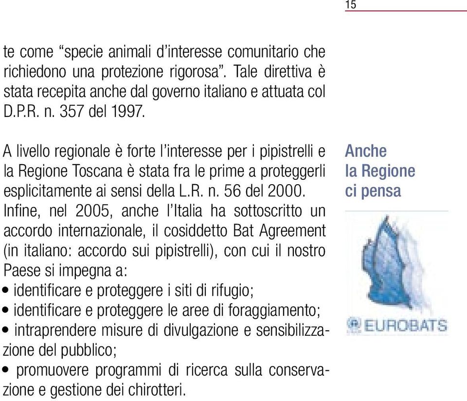 Infine, nel 2005, anche l Italia ha sottoscritto un accordo internazionale, il cosiddetto Bat Agreement (in italiano: accordo sui pipistrelli), con cui il nostro Paese si impegna a: identificare e