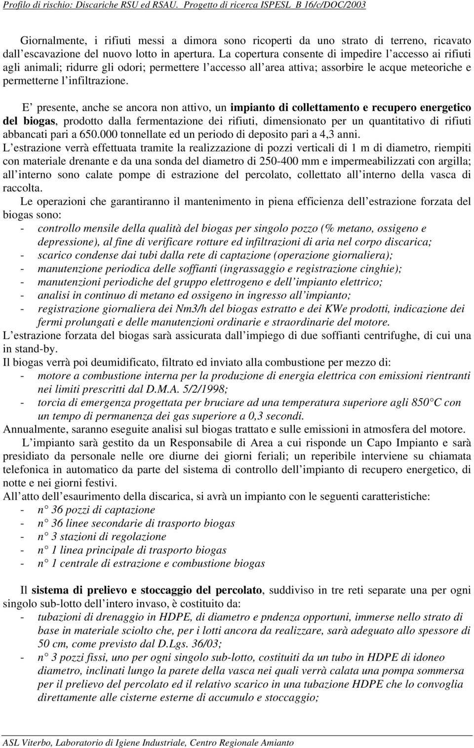 E presente, anche se ancora non attivo, un impianto di collettamento e recupero energetico del biogas, prodotto dalla fermentazione dei rifiuti, dimensionato per un quantitativo di rifiuti abbancati