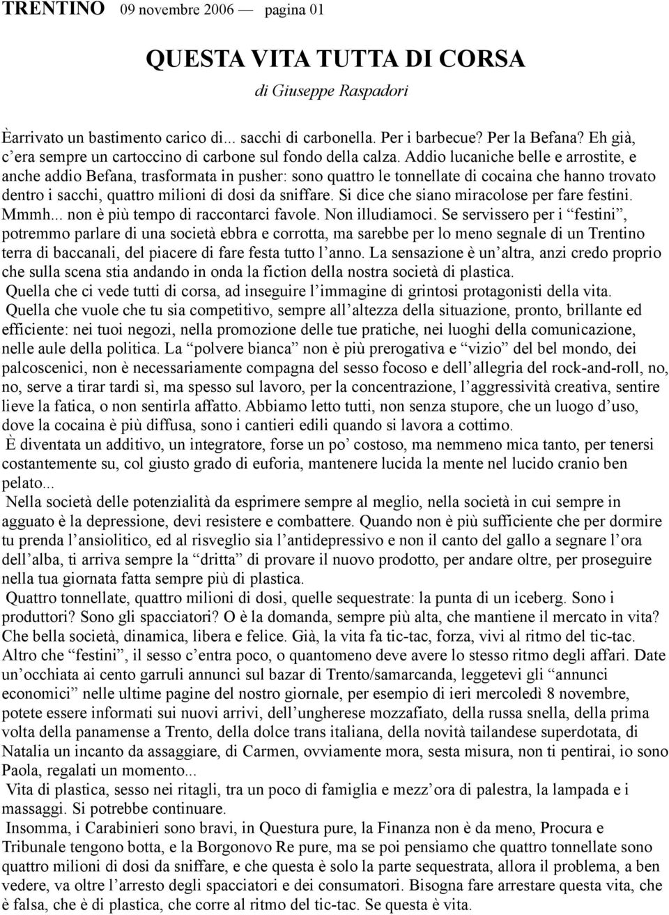 Addio lucaniche belle e arrostite, e anche addio Befana, trasformata in pusher: sono quattro le tonnellate di cocaina che hanno trovato dentro i sacchi, quattro milioni di dosi da sniffare.