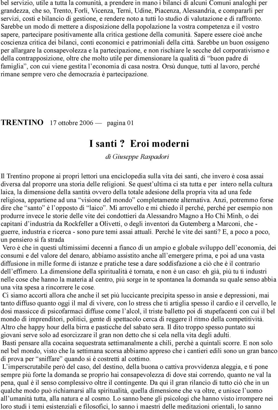 Sarebbe un modo di mettere a disposizione della popolazione la vostra competenza e il vostro sapere, partecipare positivamente alla critica gestione della comunità.