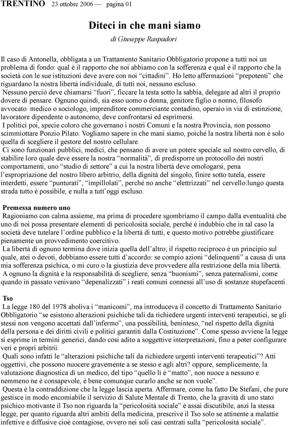 Ho letto affermazioni prepotenti che riguardano la nostra libertà individuale, di tutti noi, nessuno escluso.