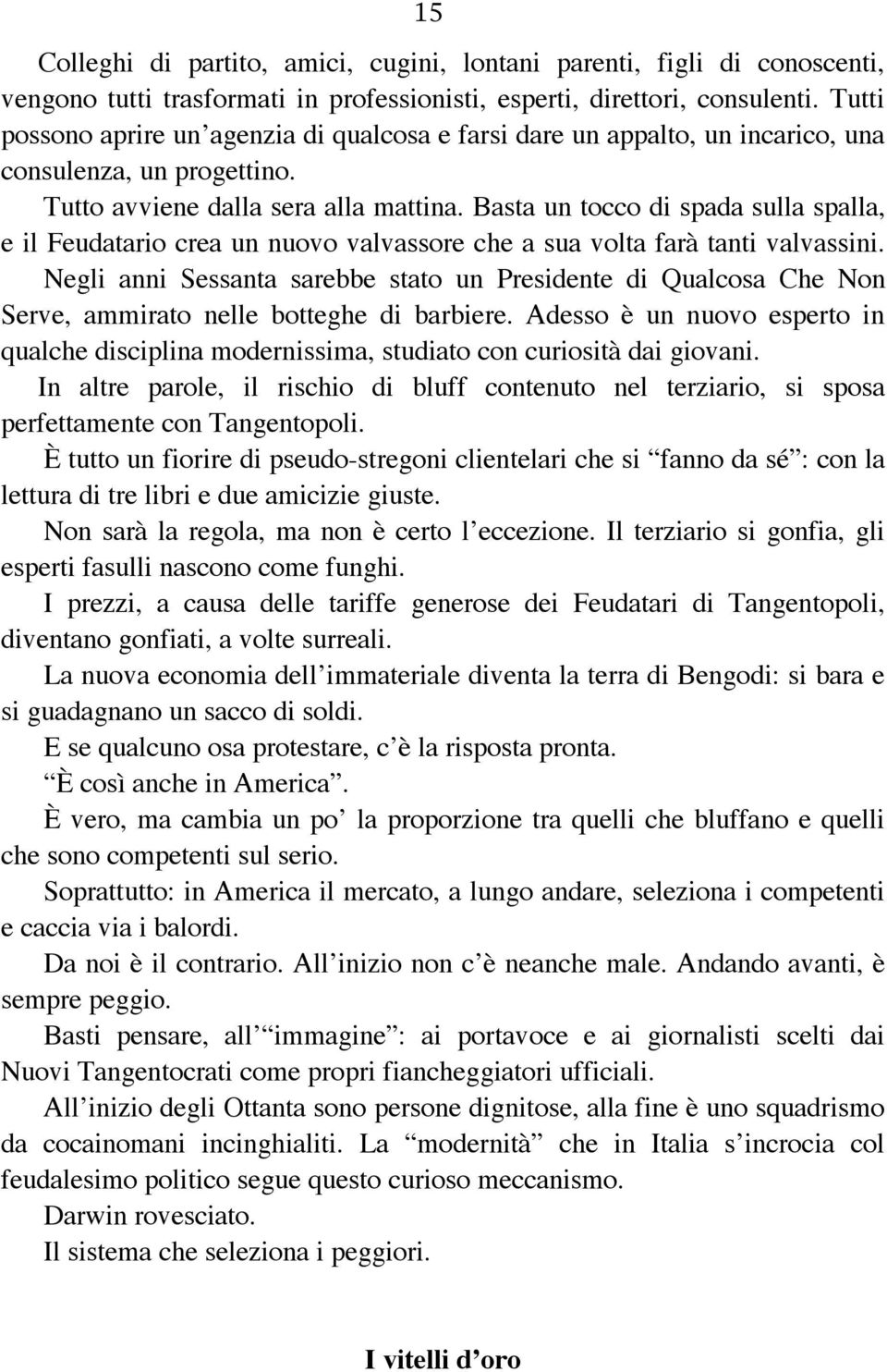 Basta un tocco di spada sulla spalla, e il Feudatario crea un nuovo valvassore che a sua volta farà tanti valvassini.