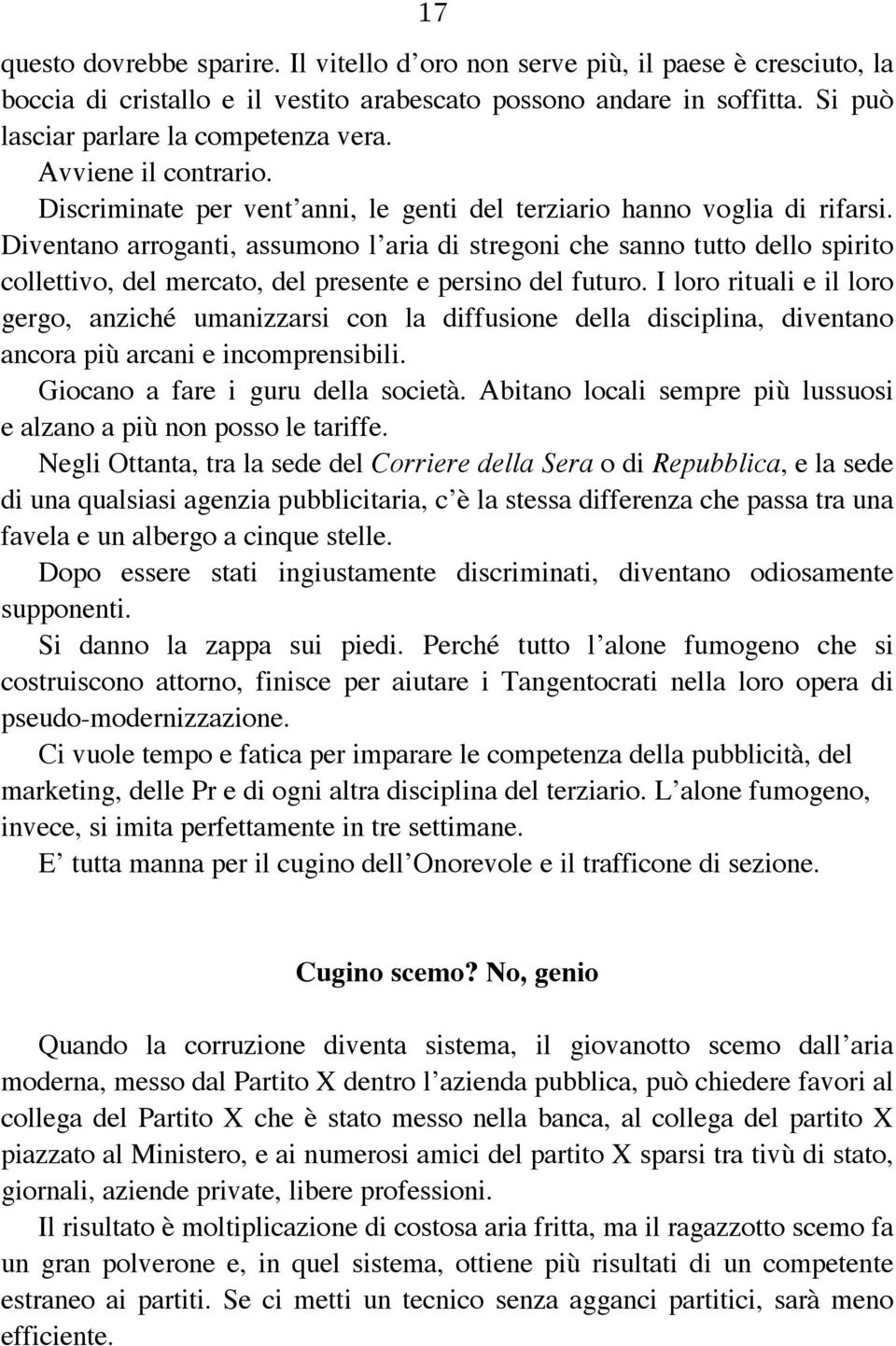 Diventano arroganti, assumono l aria di stregoni che sanno tutto dello spirito collettivo, del mercato, del presente e persino del futuro.