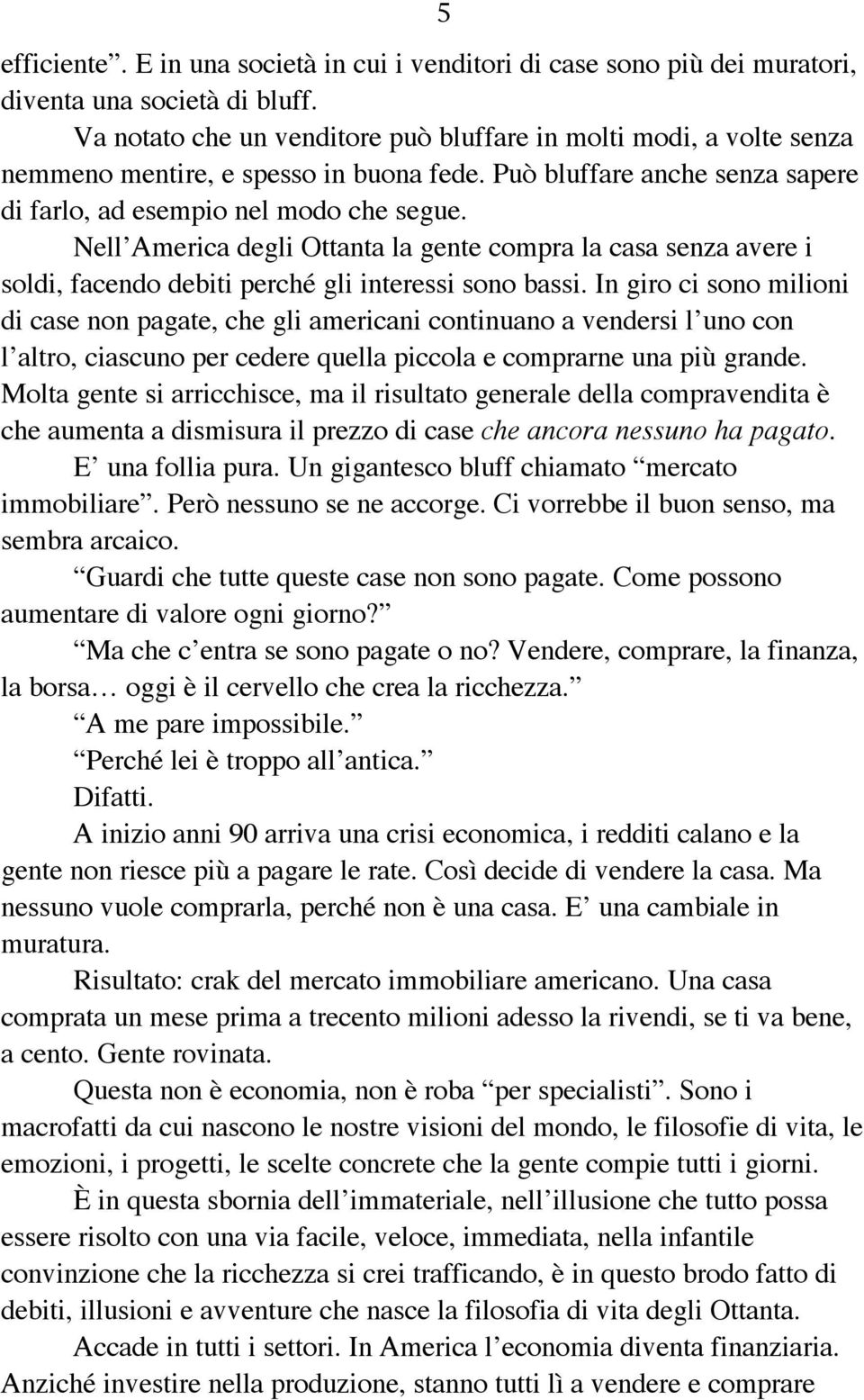 Nell America degli Ottanta la gente compra la casa senza avere i soldi, facendo debiti perché gli interessi sono bassi.