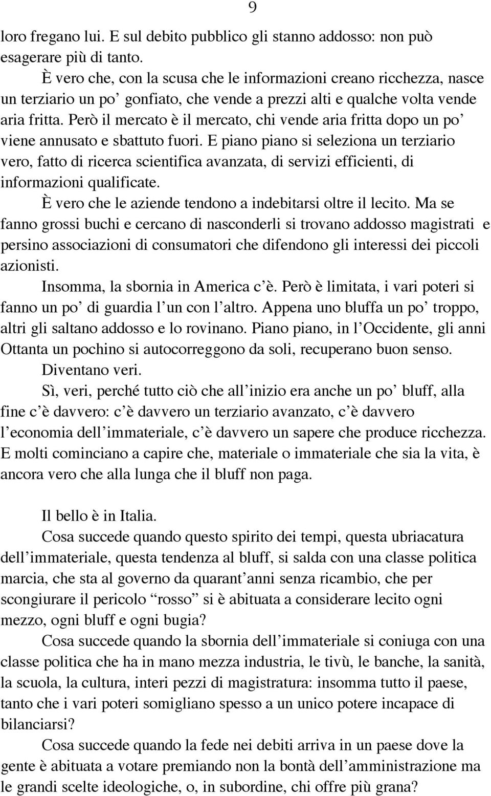 Però il mercato è il mercato, chi vende aria fritta dopo un po viene annusato e sbattuto fuori.