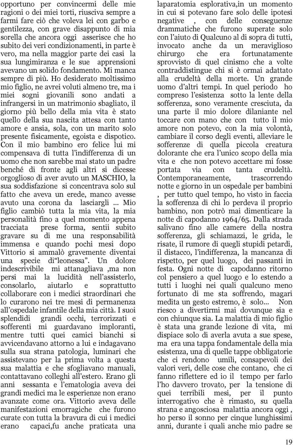 Ho desiderato moltissimo mio figlio, ne avrei voluti almeno tre, ma i miei sogni giovanili sono andati a infrangersi in un matrimonio sbagliato, il giorno più bello della mia vita è stato quello