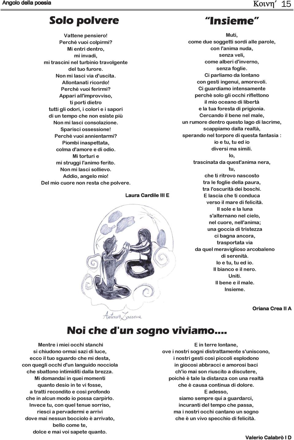 Perché vuoi annientarmi? Piombi inaspettata, colma d'amore e di odio. Mi torturi e mi struggi l'animo ferito. Non mi lasci sollievo. Addio, angelo mio! Del mio cuore non resta che polvere.