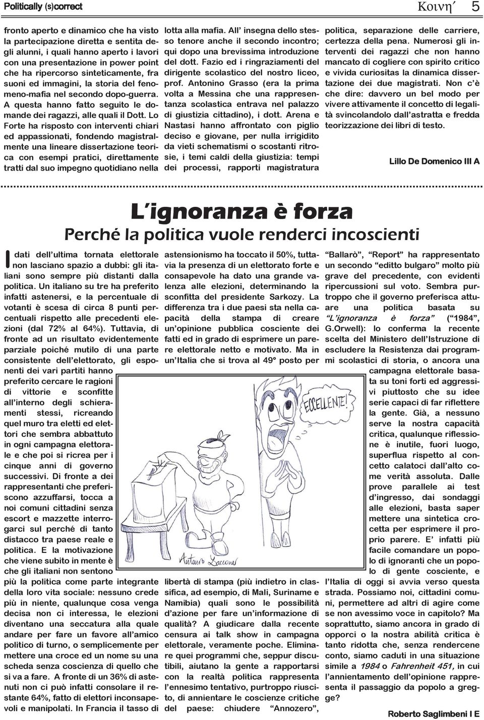 Lo Forte ha risposto con interventi chiari ed appassionati, fondendo magistralmente una lineare dissertazione teorica con esempi pratici, direttamente tratti dal suo impegno quotidiano nella lotta