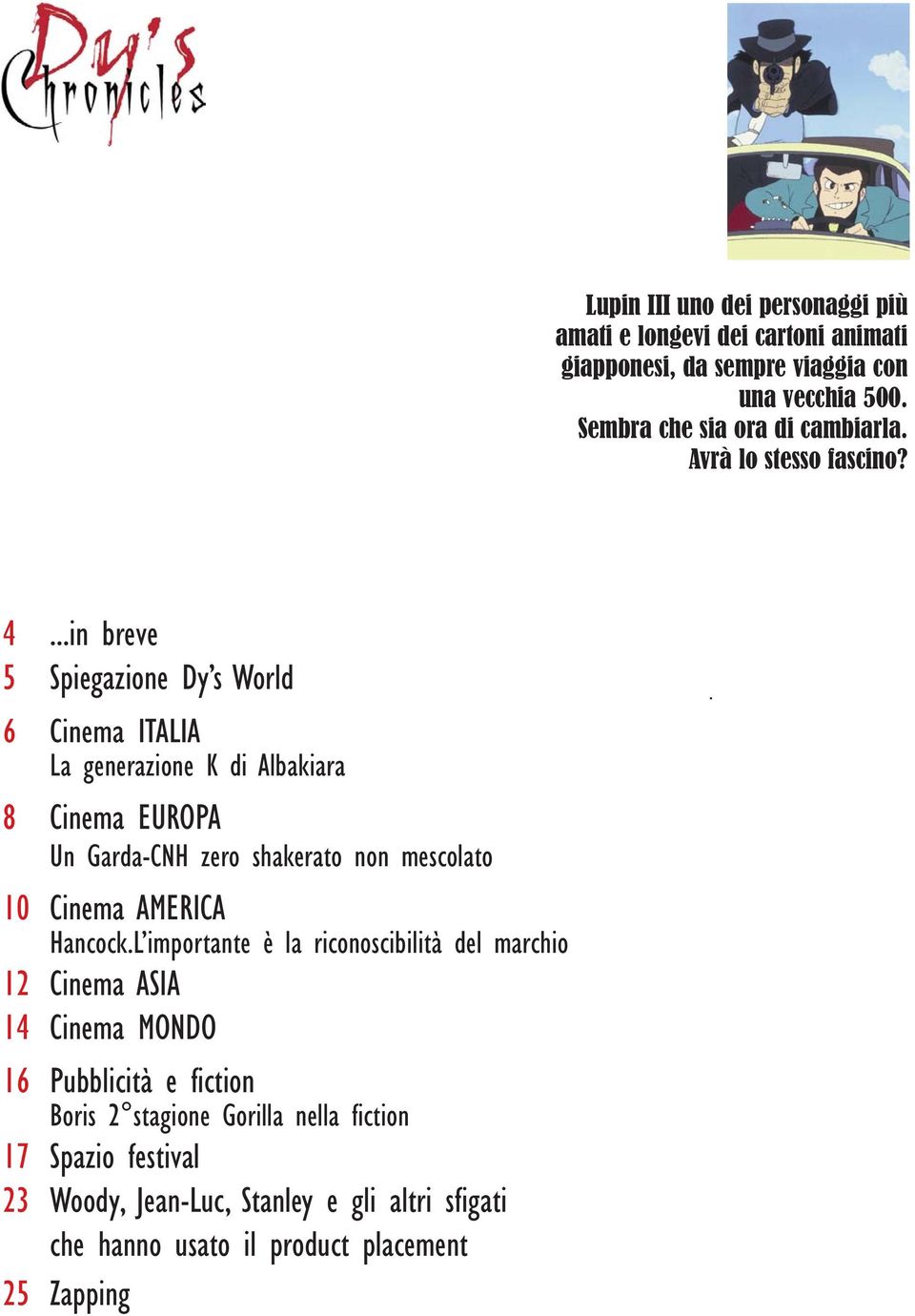 ..in breve 5 Spiegazione Dy s World 6 Cinema ITALIA La generazione K di Albakiara 8 Cinema EUROPA Un Garda-CNH zero shakerato non mescolato 10 Cinema