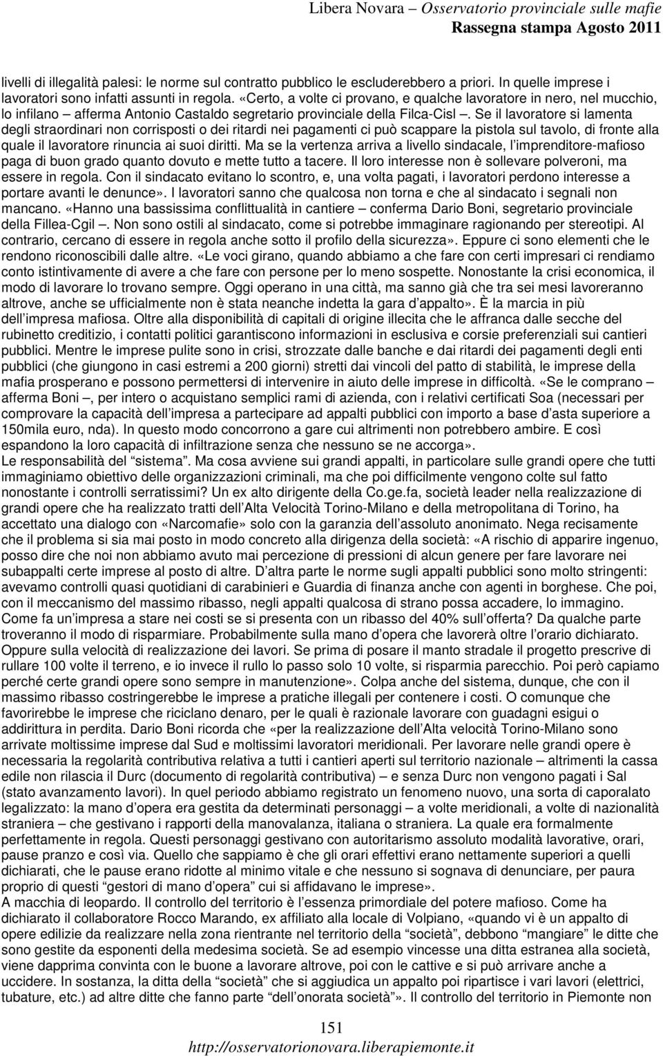 Se il lavoratore si lamenta degli straordinari non corrisposti o dei ritardi nei pagamenti ci può scappare la pistola sul tavolo, di fronte alla quale il lavoratore rinuncia ai suoi diritti.