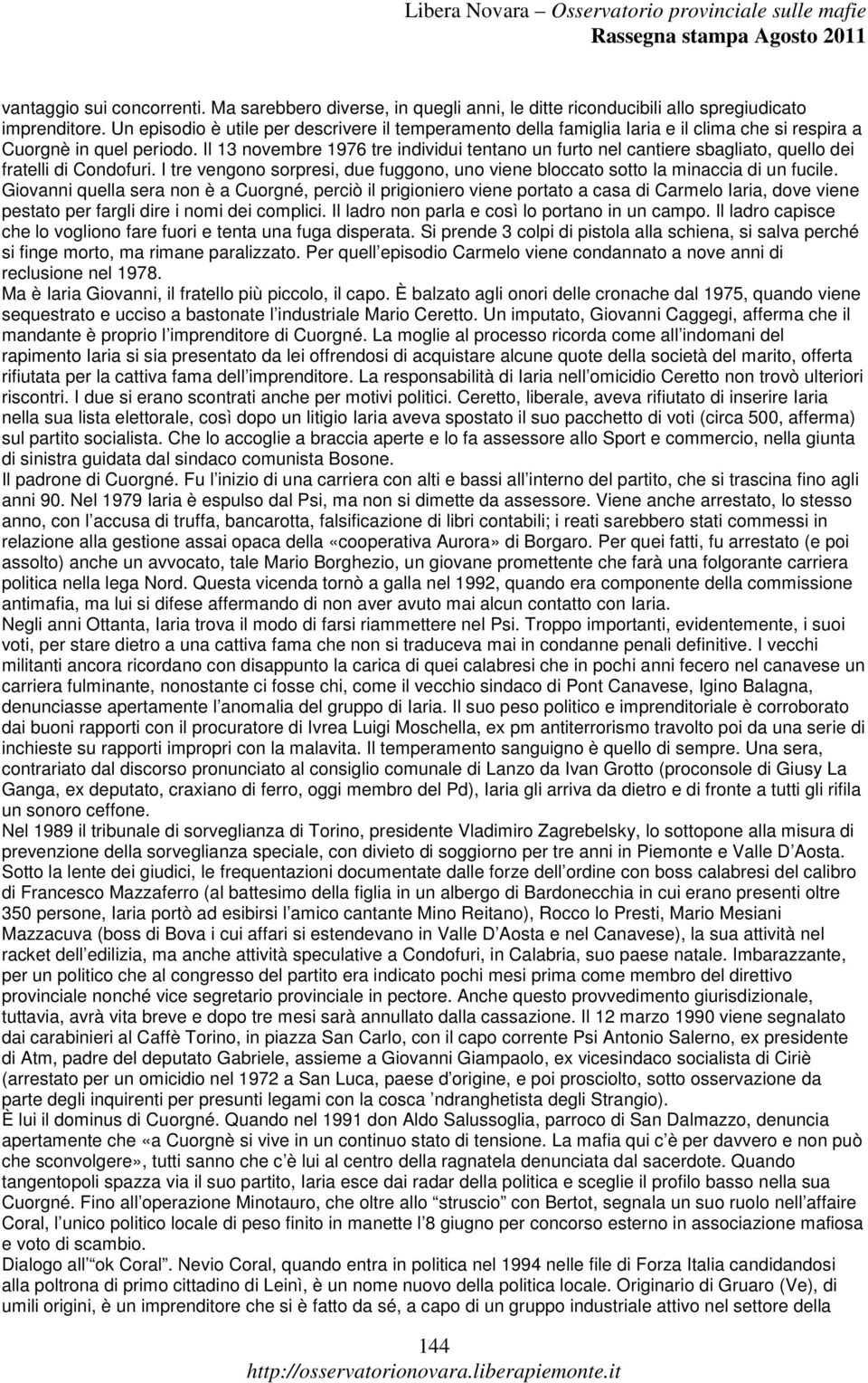 Il 13 novembre 1976 tre individui tentano un furto nel cantiere sbagliato, quello dei fratelli di Condofuri. I tre vengono sorpresi, due fuggono, uno viene bloccato sotto la minaccia di un fucile.