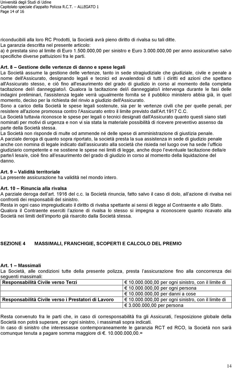 8 Gestione delle vertenze di danno e spese legali La Società assume la gestione delle vertenze, tanto in sede stragiudiziale che giudiziale, civile e penale a nome dell'assicurato, designando legali