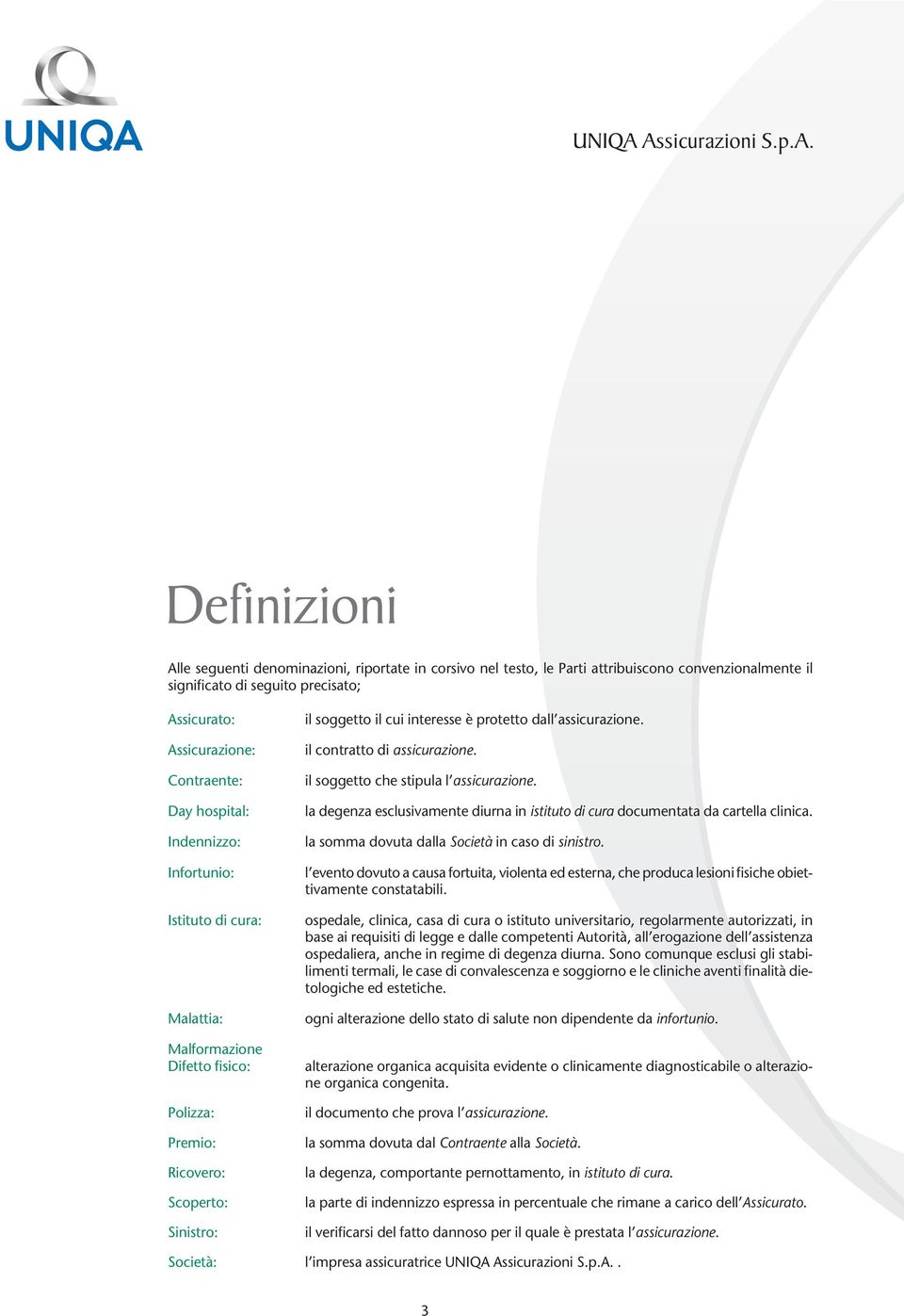 Contraente: Day hospital: Indennizzo: Infortunio: Istituto di cura: Malattia: Malformazione Difetto fisico: Polizza: Premio: Ricovero: Scoperto: Sinistro: il soggetto il cui interesse è protetto dall