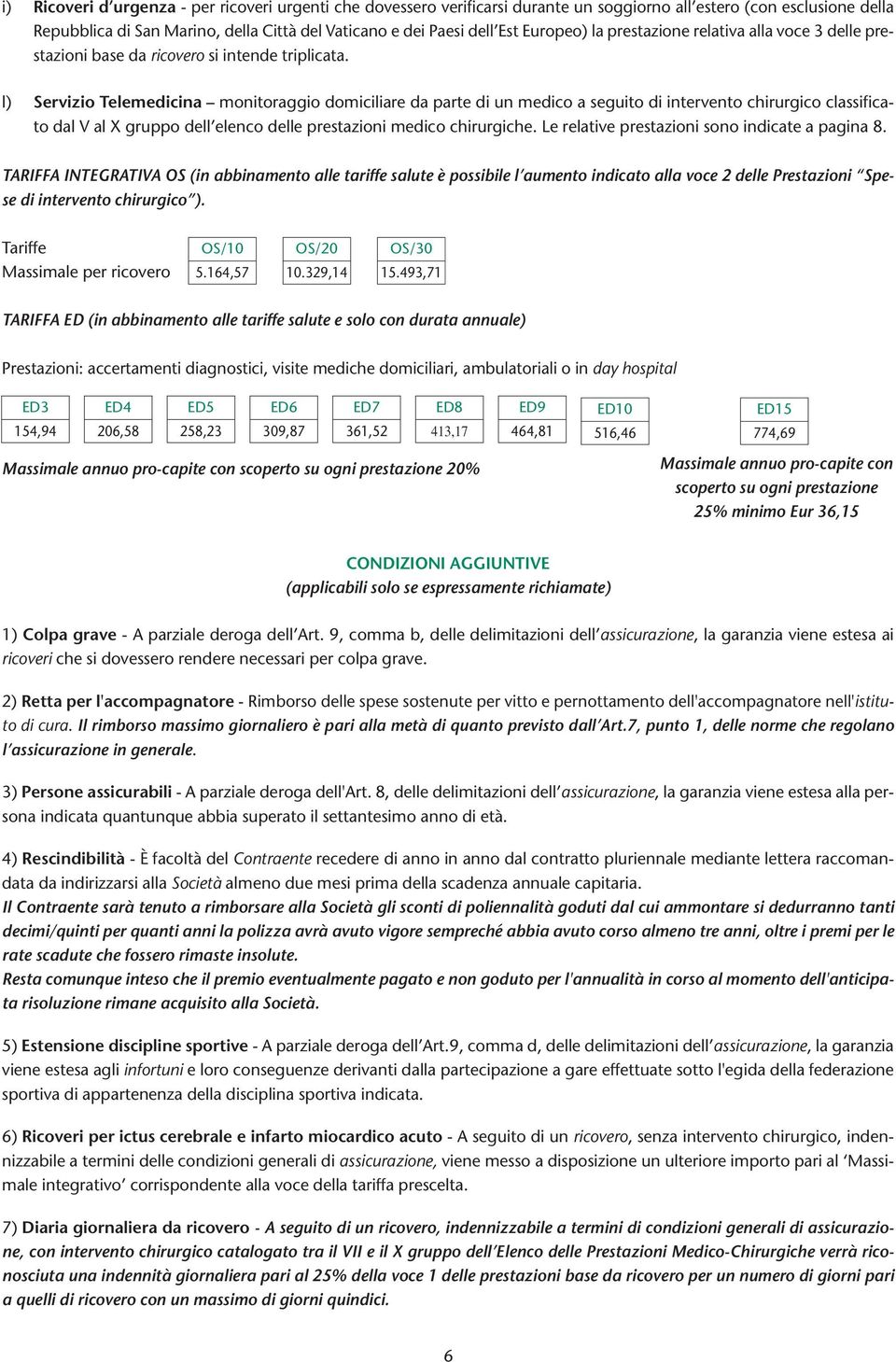 l) Servizio Telemedicina monitoraggio domiciliare da parte di un medico a seguito di intervento chirurgico classificato dal V al X gruppo dell elenco delle prestazioni medico chirurgiche.